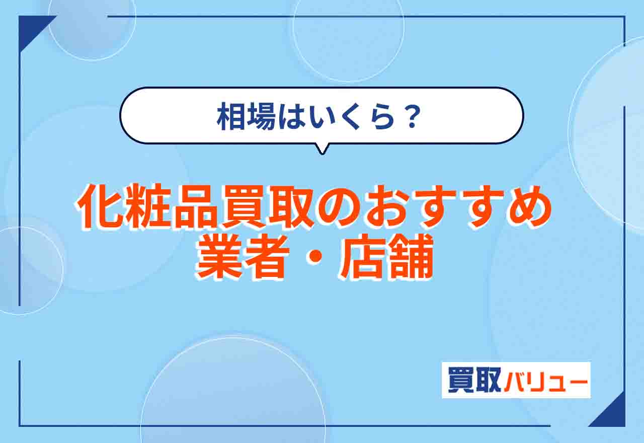 化粧品買取おすすめ業者11選【2025年5月最新】使用済み化粧品の買取ならどこ？コスメの買取相場はいくら？