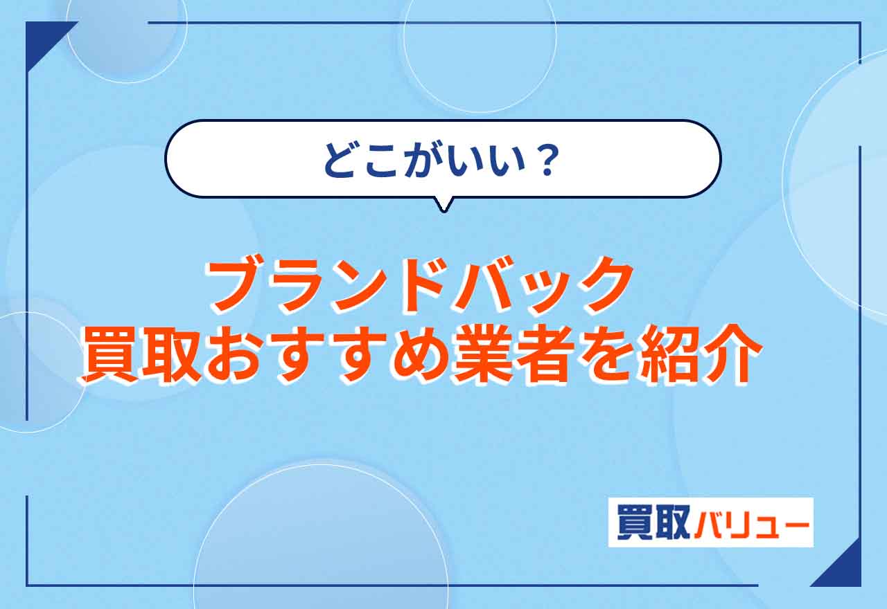 ブランドバッグ買取おすすめ業者11選を紹介！【2025年5月最新】高く売るコツや売るならどこがいいか解説！