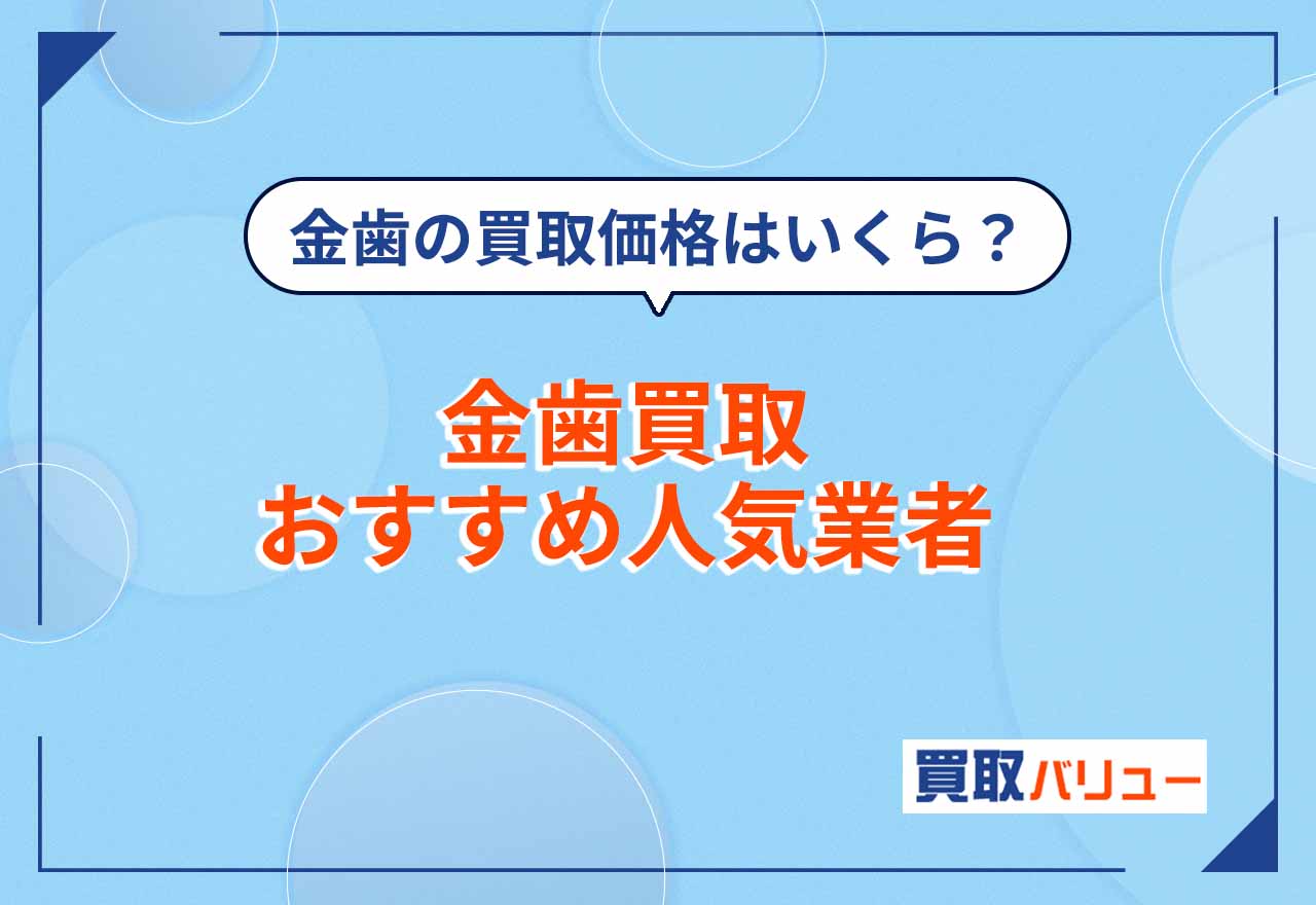 金歯買取おすすめ業者10選【2025年5月最新】金歯の買取価格はいくら？