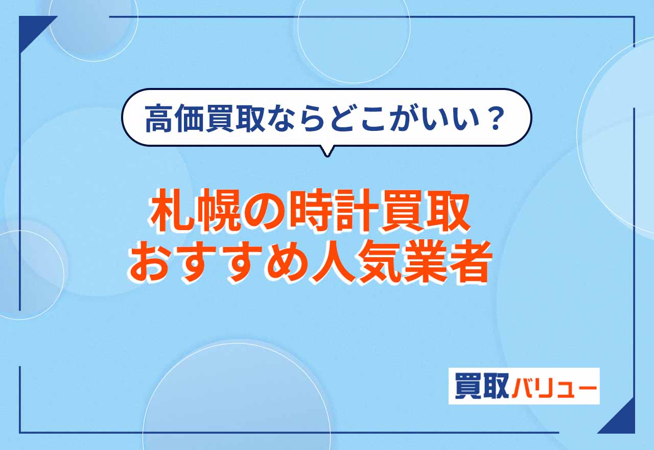 札幌の時計買取おすすめ業者15選【2025年5月最新】札幌市で腕時計が高価買取されやすい業者は？